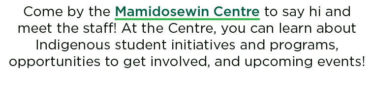 Come by the Mamidosewin Centre to say hi and meet the staff! At the Centre, you can learn about Indigenous student in...