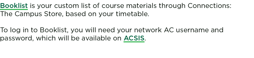 Booklist is your custom list of course materials through Connections: The Campus Store, based on your timetable. To l...