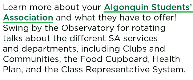 Learn more about your Algonquin Students’ Association and what they have to offer! Swing by the Observatory for rotat...