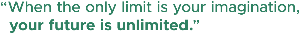 “When the only limit is your imagination, your future is unlimited.”